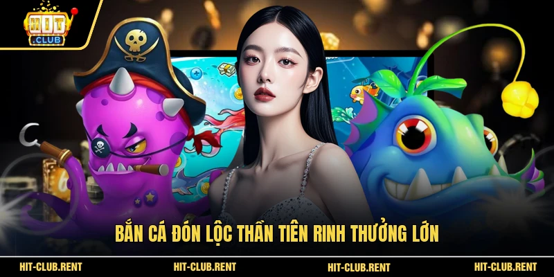 Bắn Cá Đón Lộc Thần Tiên - Siêu Phẩm Cổng Game HITCLUB 2 Bắn cá Đón Lộc Thần Tiên rinh thưởng lớn