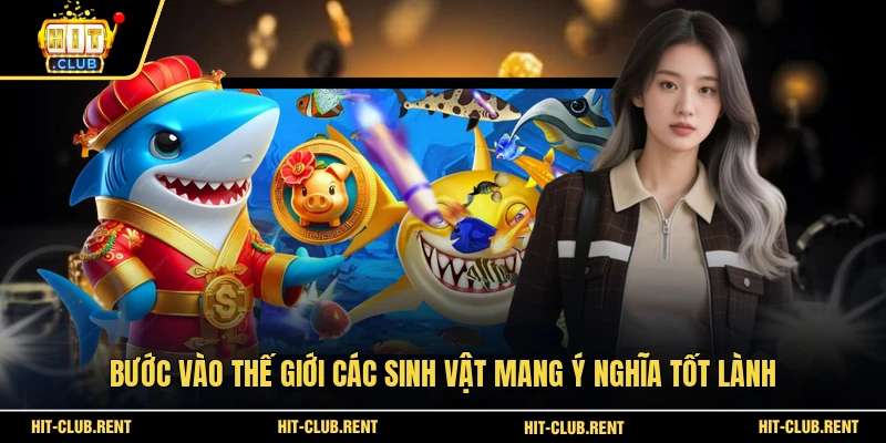 Bắn Cá Đón Lộc Thần Tiên - Siêu Phẩm Cổng Game HITCLUB 3 Bước vào thế giới các sinh vật mang ý nghĩa tốt lành