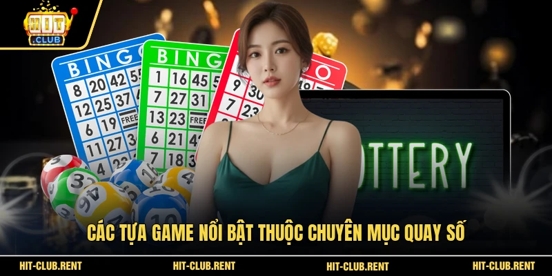 Quay Số HITCLUB - Săn Thưởng Cùng Những Con số May Mắn 3 Các tựa game nổi bật thuộc chuyên mục quay số