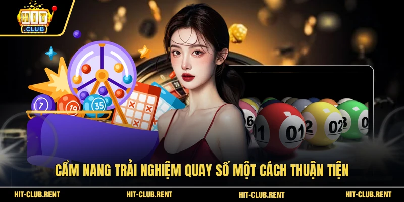 Quay Số HITCLUB - Săn Thưởng Cùng Những Con số May Mắn 4 Cẩm nang trải nghiệm quay số một cách thuận tiện