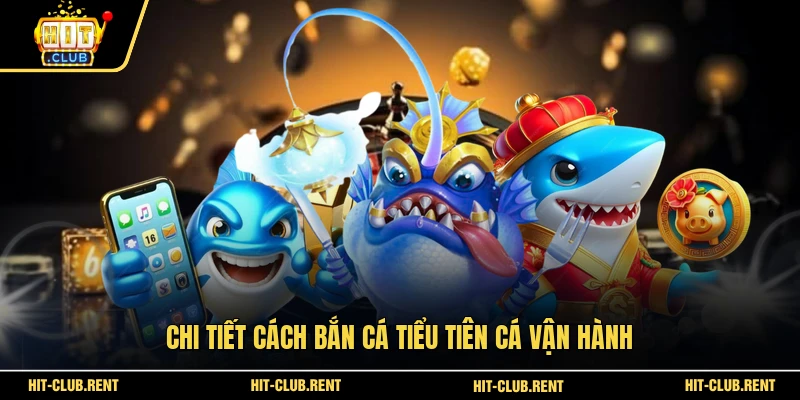 Bắn Cá Tiểu Tiên Cá - Chinh Phục Đại Dương Huyền Bí 3 Chi tiết cách bắn cá Tiểu Tiên Cá vận hành