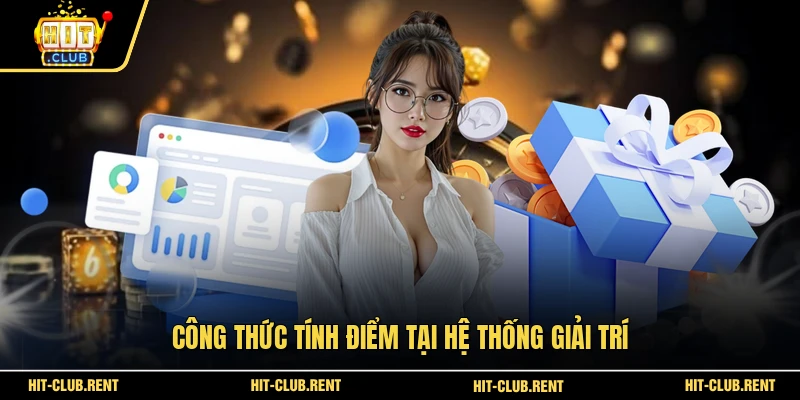 Tích Điểm Đổi Quà HITCLUB - Cơ Chế Và Cách Thức Hoạt Động 3 Công thức tính điểm tại hệ thống giải trí