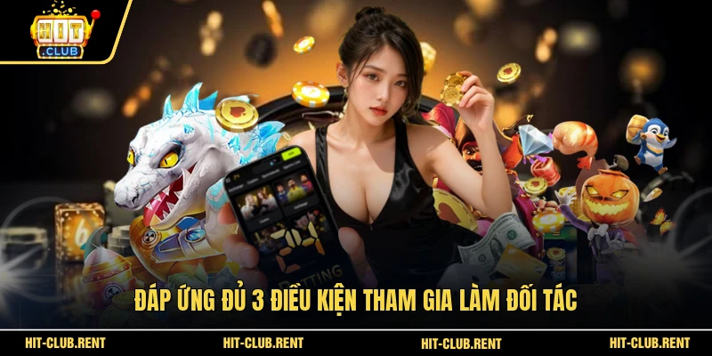 Đại Lý HITCLUB 2 Đáp ứng đủ 3 điều kiện tham gia làm đối tác