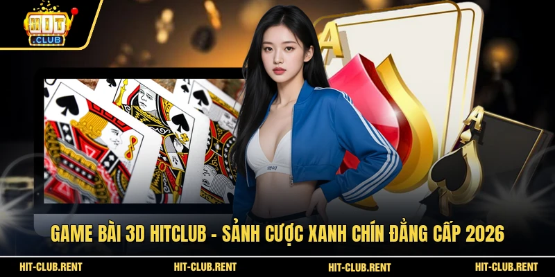 Game Bài 3D HITCLUB - Sảnh Cược Xanh Chín Đẳng Cấp 2026 1 Game Bài 3D