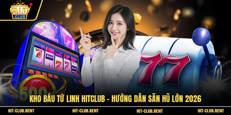 Kho Báu Tứ Linh HITCLUB - Hướng Dẫn Săn Hũ Lớn 2026 1 Kho Báu Tứ Linh