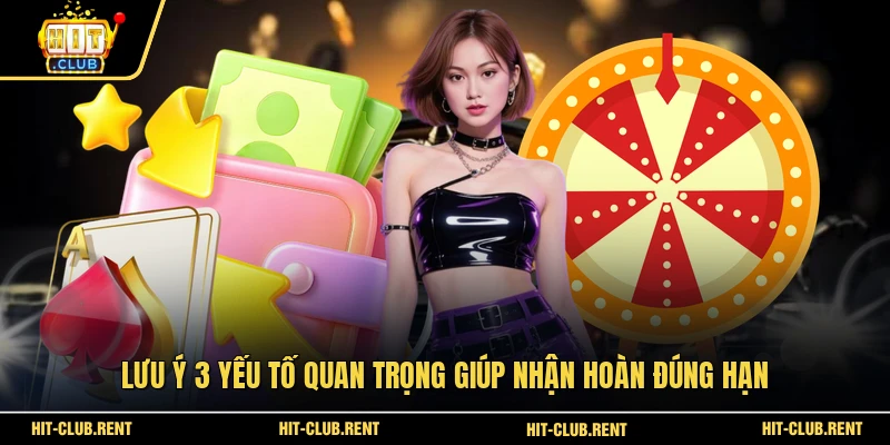 Ưu Đãi Hoàn Trả 2% - Chương Trình Độc Quyền Tại HITCLUB 4 Lưu ý 3 yếu tố quan trọng giúp nhận hoàn đúng hạn