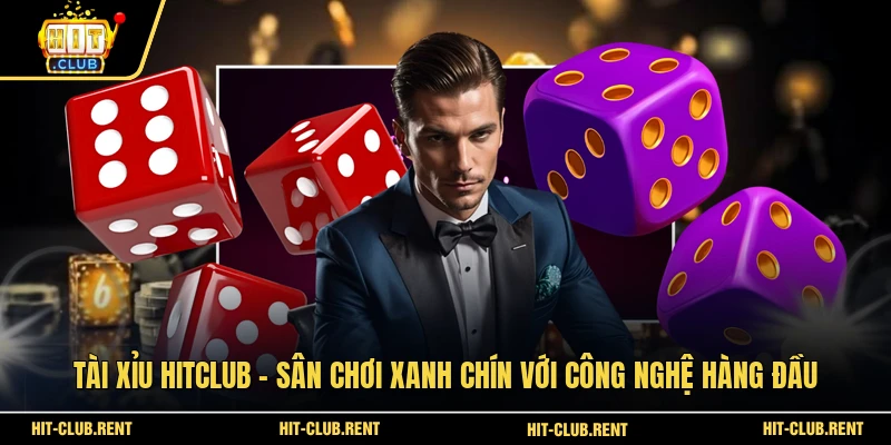 Tài Xỉu HITCLUB - Sân Chơi Xanh Chín Với Công Nghệ Hàng Đầu 1 Tài Xỉu HITCLUB