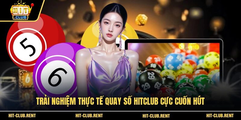 Quay Số HITCLUB - Săn Thưởng Cùng Những Con số May Mắn 2 Trải nghiệm thực tế quay số HITCLUB cực cuốn hút