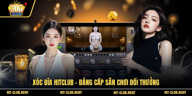 Xóc Đĩa HITCLUB - Đẳng Cấp Sân Chơi Đổi Thưởng 1 Xóc Đĩa HITCLUB